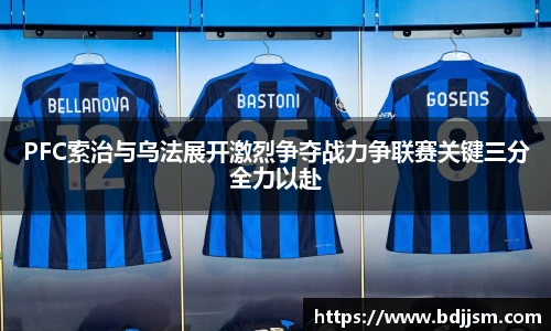 哈哈体育PFC索治与乌法展开激烈争夺战力争联赛关键三分全力以赴
